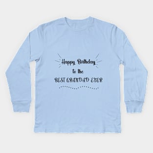 Happy birthday to the best grandad ever Kids Long Sleeve T-Shirt